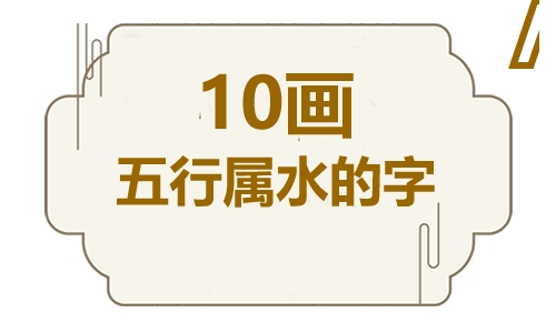 十画五行属水的吉祥字 五行属水10画寓意最好的字