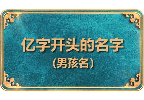 亿字开头的男孩名字 中间带亿的男孩名字大全